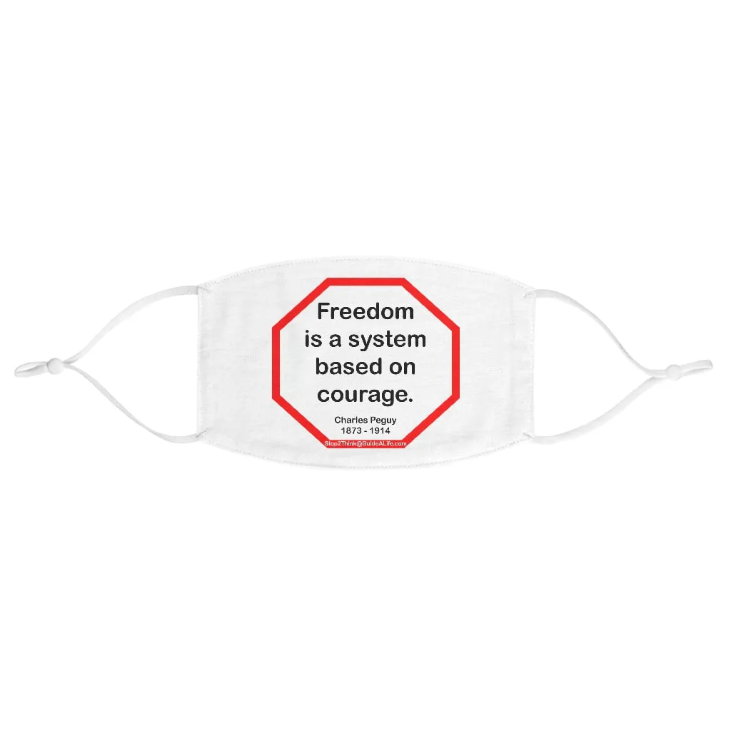 Freedom is a system based on courage.  -  Charles Peguy  1873 - 1914  - B4Uspeak Make a Statement Fabric Face Mask wht