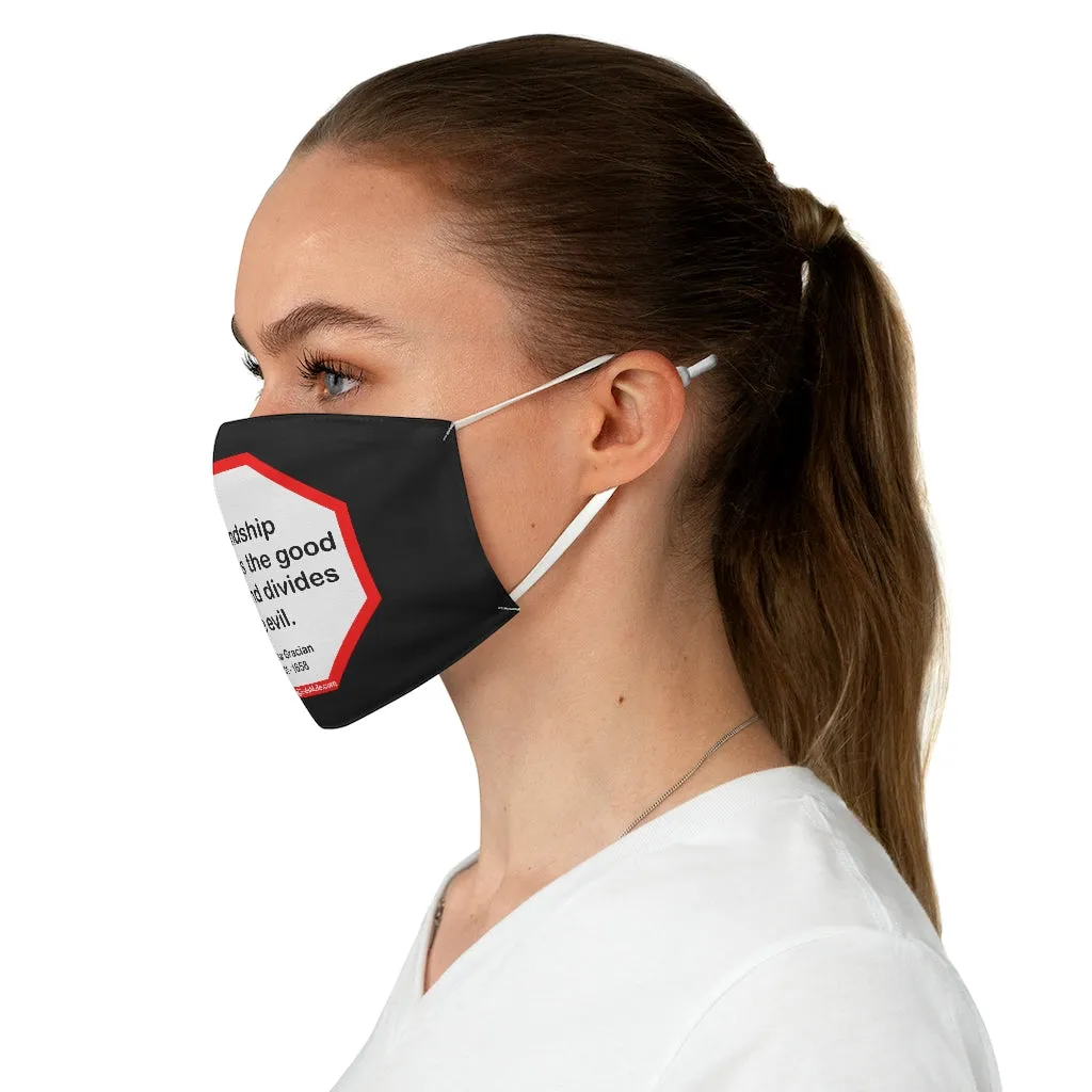 Friendship multiplies the good of life and divides the evil.    -  Baltasar Gracian  1601 - 1658  - B4Uspeak Make a Statement Fabric Face Mask blk
