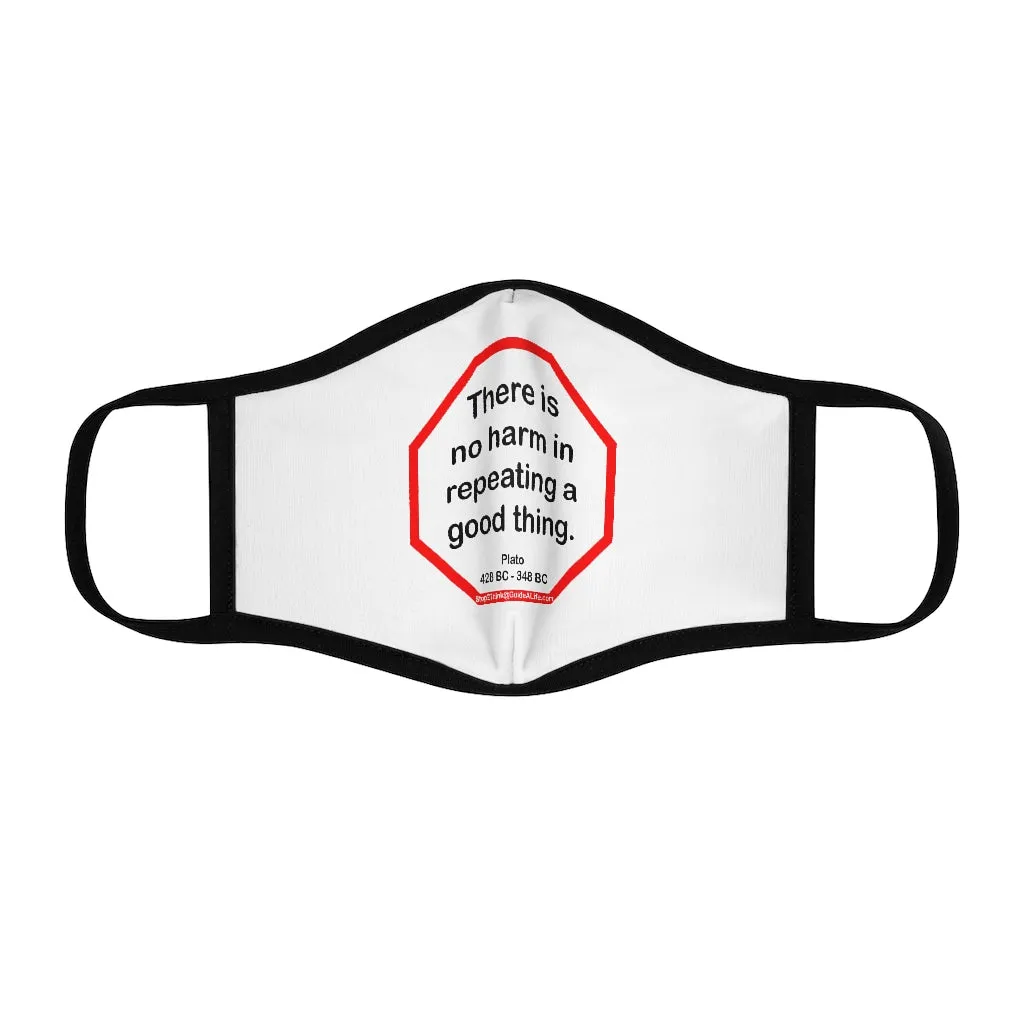 There is no harm in repeating a good thing.  -  Plato  428 BC - 348 BC   ---   Stop2Think Before You Speak, Make a Statement Face Mask   ---   Fitted Polyester Face Mask
